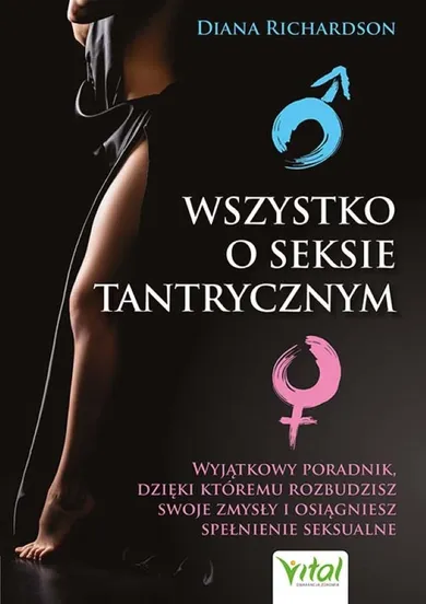 Wszystko o seksie tantrycznym. Wyjątkowy poradnik, dzięki któremu rozbudzisz swoje zmysły