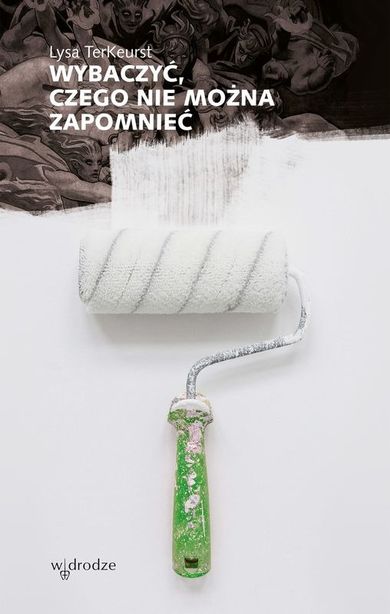 Wybaczyć, czego nie można zapomnieć