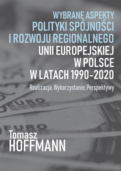 Wybrane aspekty polityki spójności i rozwoju regionalnego Unii Europejskiej w Polsce w latach 1990-2020