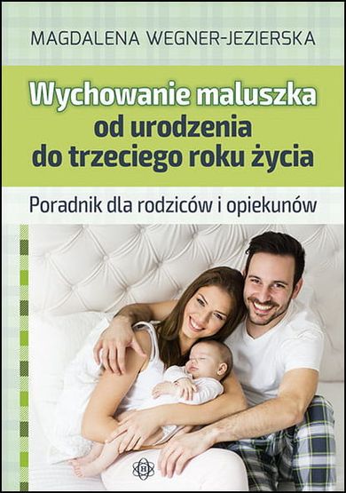 Wychowanie maluszka od urodzenia do trzeciego roku życia. Poradnik dla rodziców i opiekunów