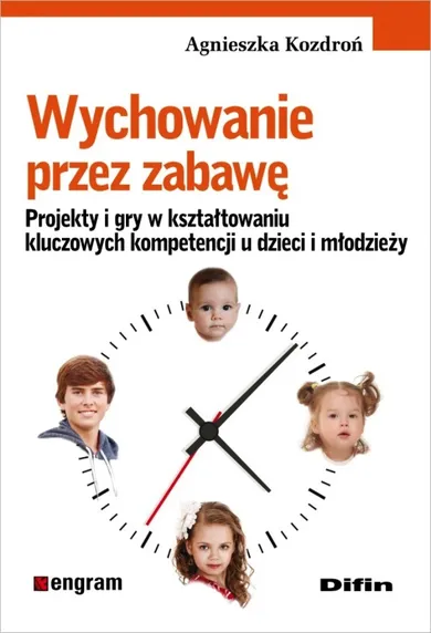 Wychowanie przez zabawę. Projekty i gry w kształtowaniu kluczowych kompetencji u dzieci i młodzieży