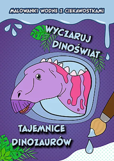 Wyczaruj dinoświat! Malowanki wodne z ciekawostkami.. Tajemnice dinozaurów