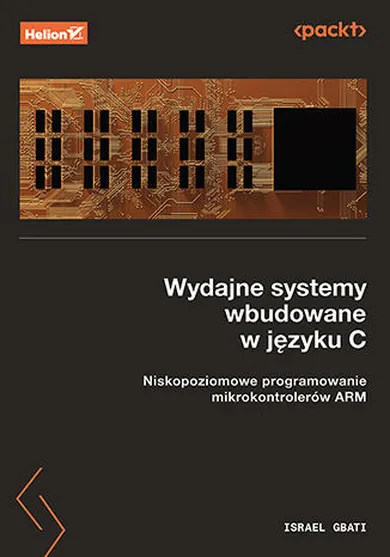 Wydajne systemy wbudowane w języku C. Niskopoziomowe programowanie mikrokontrolerów ARM
