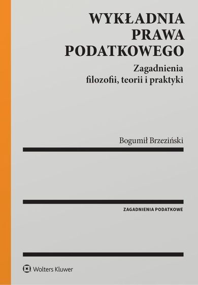 Wykładnia prawa podatkowego. Zagadnienia filozofii, teorii i praktyki