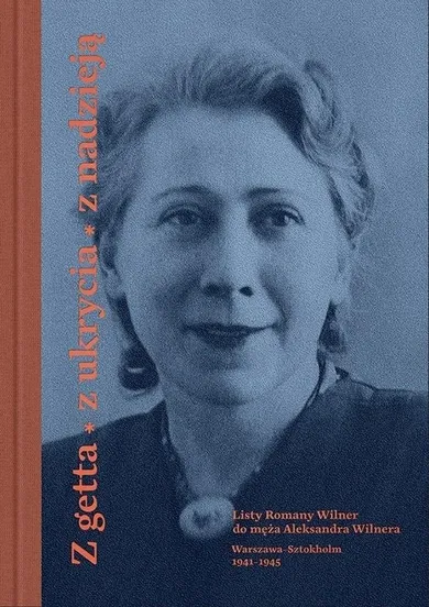 Z getta, z ukrycia, z nadzieją. Listy Romany Wilne