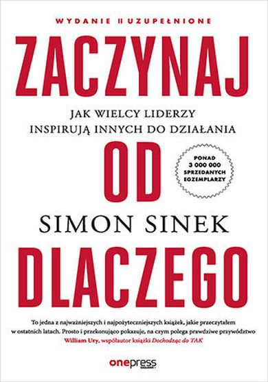 Zaczynaj od DLACZEGO. Jak wielcy liderzy inspirują innych do działania