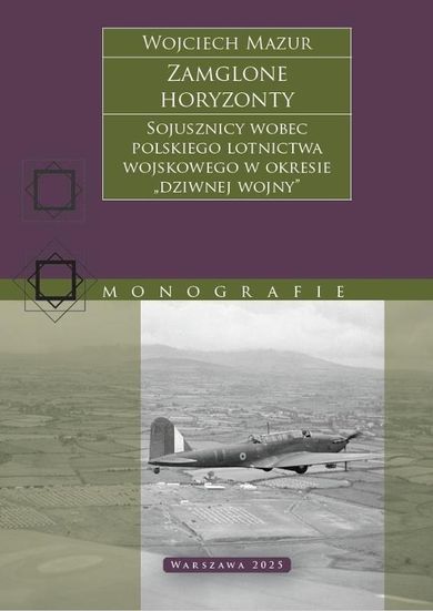 Zamglone horyzonty. Sojusznicy wobec polskiego lotnictwa wojskowego w okresie „dziwnej wojny”