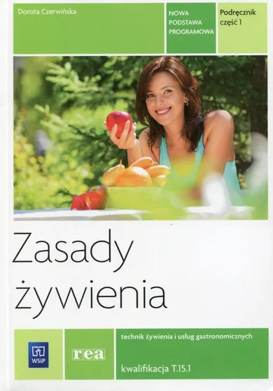 Zasady żywienia. Technik żywienia i usług gastronomicznych. Kwalifikacja T.15.1. Podręcznik. Część 1