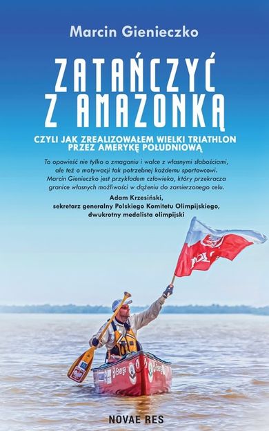 Zatańczyć z amazonką, czyli jak zrealizowałem wielki triathlon przez Amerykę Południową