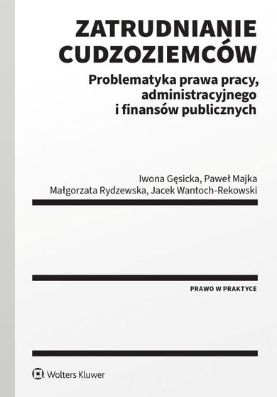 Zatrudnianie cudzoziemców. Problematyka prawa pracy, administracyjnego i finansów publicznych