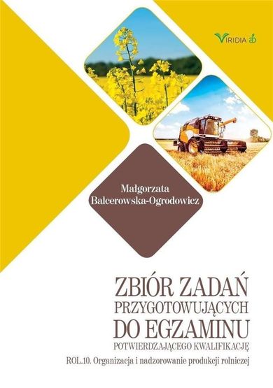 Zbiór zadań przygotowujących do egzaminu potwierdzającego kwalifikację ROL.10. Organizacja i nadzorowanie produkcji rolniczej