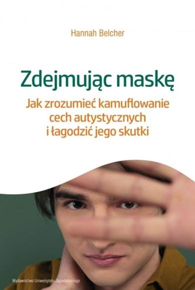 Zdejmując maskę. Jak zrozumieć kamuflowanie cech autystycznych i łagodzić jego skutki
