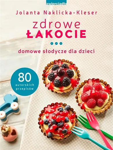 Zdrowe łakocie. Domowe słodycze dla dzieci