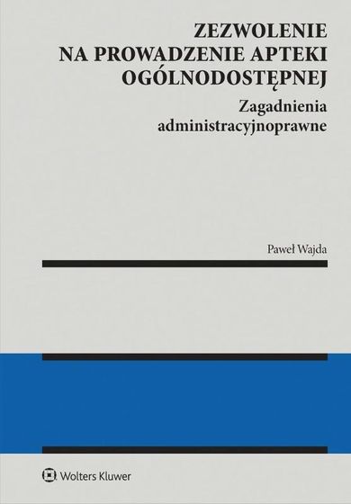 Zezwolenie na prowadzenie apteki ogólnodostępnej. Zagadnienia administracyjnoprawne