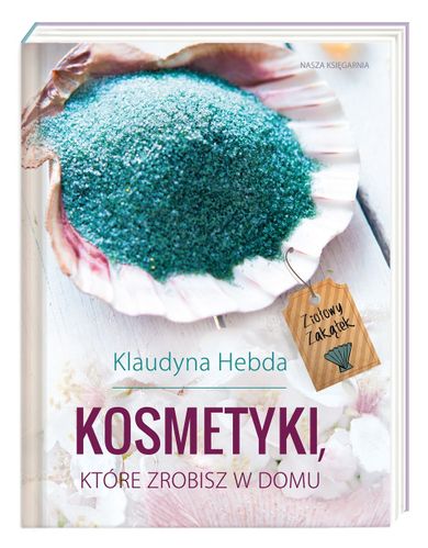 Ziołowy Zakątek. Kosmetyki, które zrobisz w domu