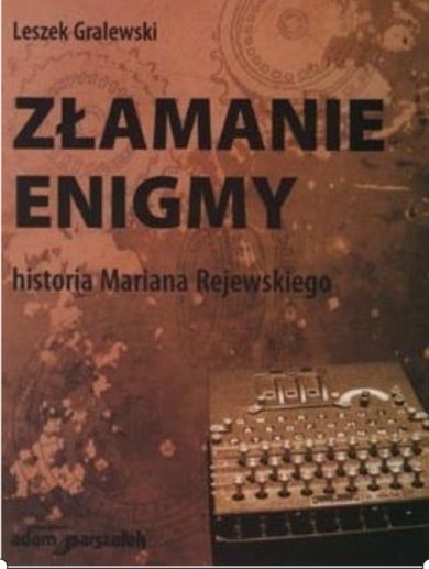 Złamanie enigmy. Historia Mariana Rejewskiego