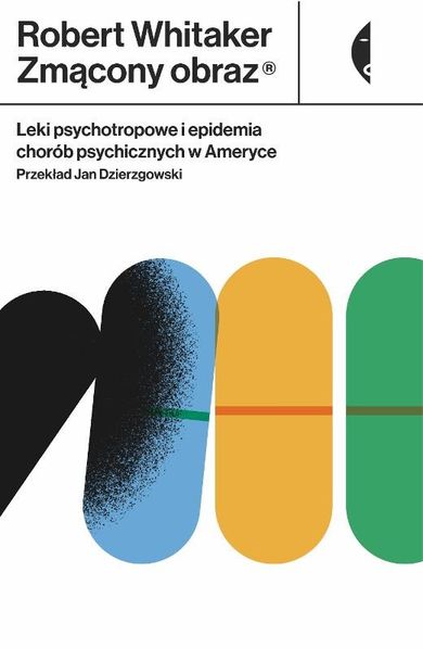 Zmącony obraz. Leki psychotropowe i epidemia chorób psychicznych w Ameryce