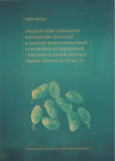 Znaczenie badań subfosylnych małżoraczków (Ostracoda) w analizach paleośrodowiskowych na przykładzie późnoglacjalnych i holoceńskich osadów jeziornych Pagórów Chełmskich