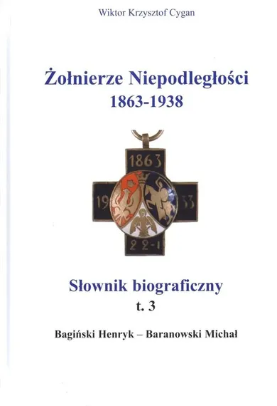 Żołnierze Niepodległości 1863-1938. Słownik biograficzny. Tom 3. Bagiński Henryk-Baranowski Michał
