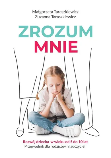 Zrozum mnie. Rozwój dziecka od 5 do 10 lat. Przewodnik dla rodziców i nauczycieli