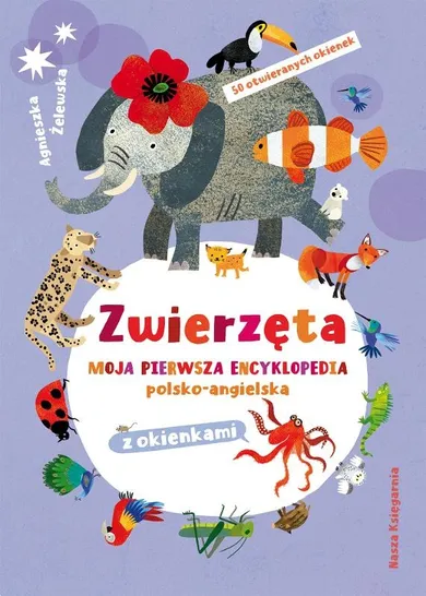 Zwierzęta. Moja pierwsza encyklopedia polsko-angielska z okienkami