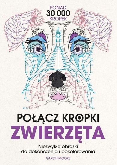 Zwierzęta. Połącz kropki. Niezwykłe obrazki do dokończenia i pokolorowania