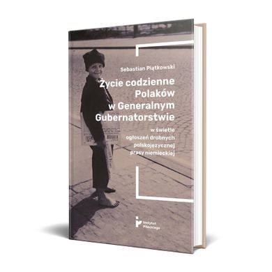 Życie codzienne Polaków w Generalnym Gubernatorstwie w świetle ogłoszeń drobnych polskojęzycznej prasy niemieckiej