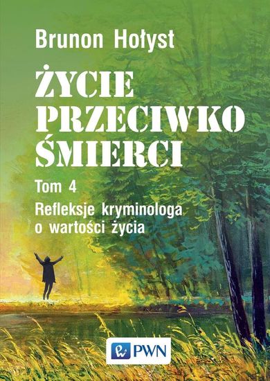 Życie przeciwko śmierci. Refleksje kryminologa o wartości życia. Tom 4