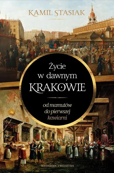 Życie w dawnym Krakowie. Od mamutów do pierwszej kawiarni