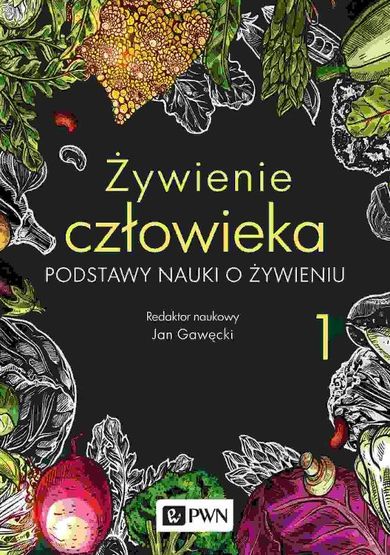 Żywienie człowieka.. Podstawy nauki o żywieniu. Tom 1
