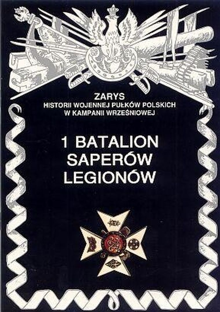 1 Batalion Saperów Legionów. Zarys Historii Wojennej Pułków Polskich W Kampanii Wrześniowej