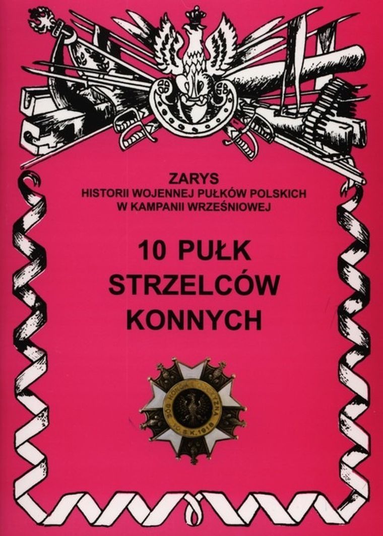 10 Pułk Strzelców Konnych. Zarys Historii Wojennej Pułków Polskich W Kampanii Wrześniowej