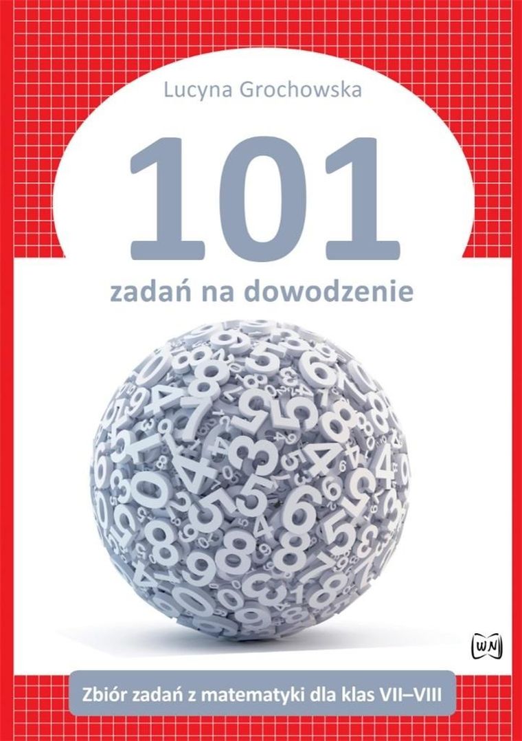 101 zadań na dowodzenie. Zbiór zadań z matematyki dla klasy VII-VIII