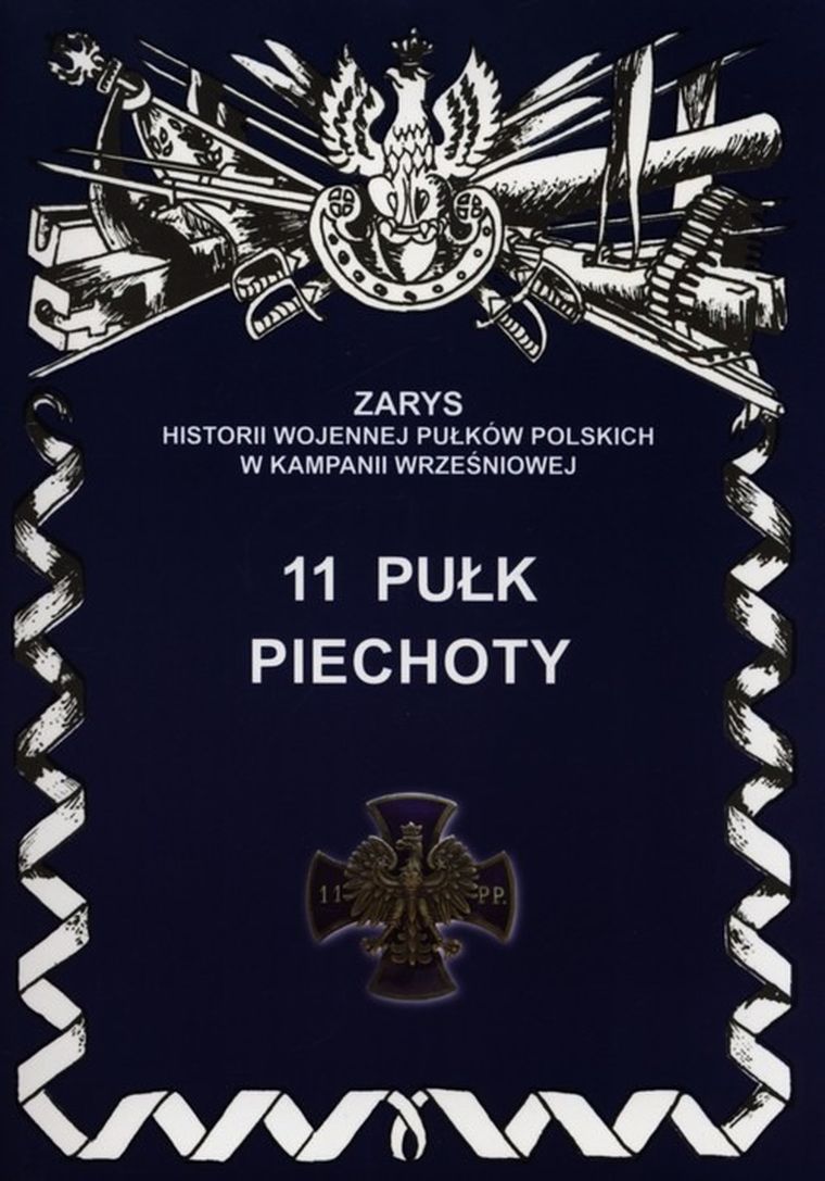 11 Pułk Piechoty. Zarys Historii Wojennej Pułków Polskich W Kampanii Wrześniowej