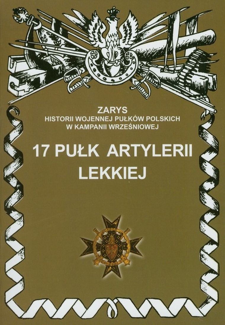 17 Pułk Artylerii Lekkiej. Zarys Historii Wojennej Pułków Polskich W Kampanii Wrześniowej