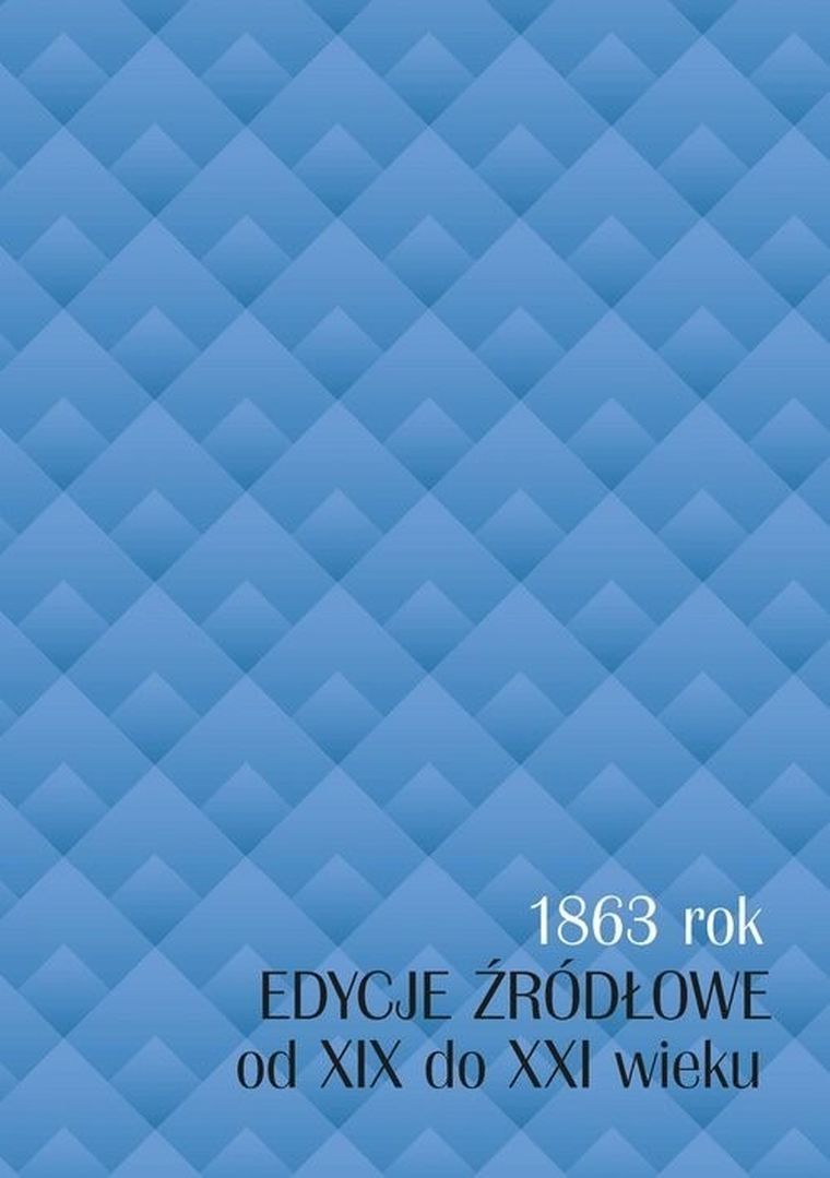 1863 rok. Edycje źródłowe od XIX do XXI wieku
