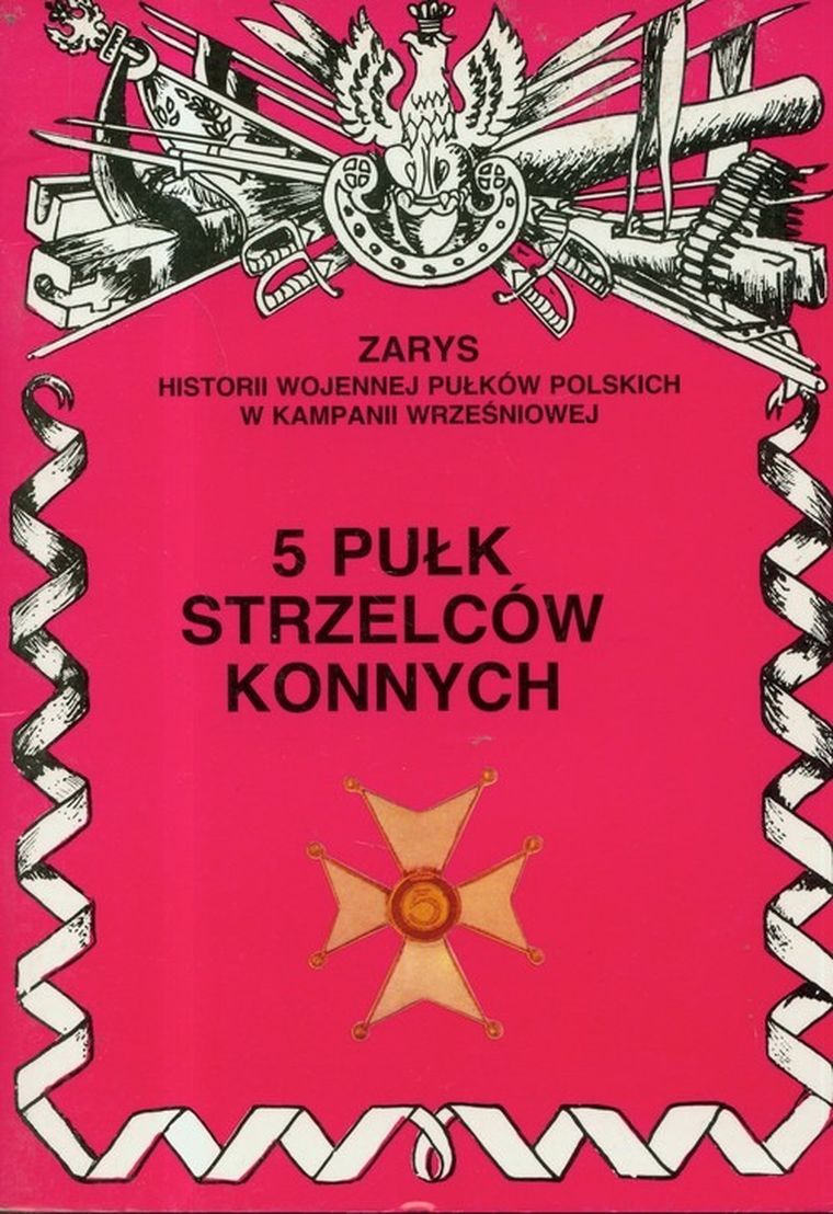 5 Pułk Strzelców Konnych. Zarys Historii Wojennej Pułków Polskich W Kampanii Wrześniowej