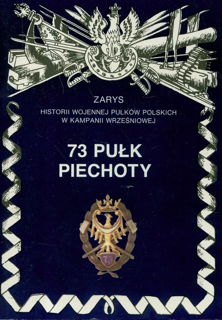 73 Pułk Piechoty. Zarys Historii Wojennej Pułków Polskich W Kampanii Wrześniowej