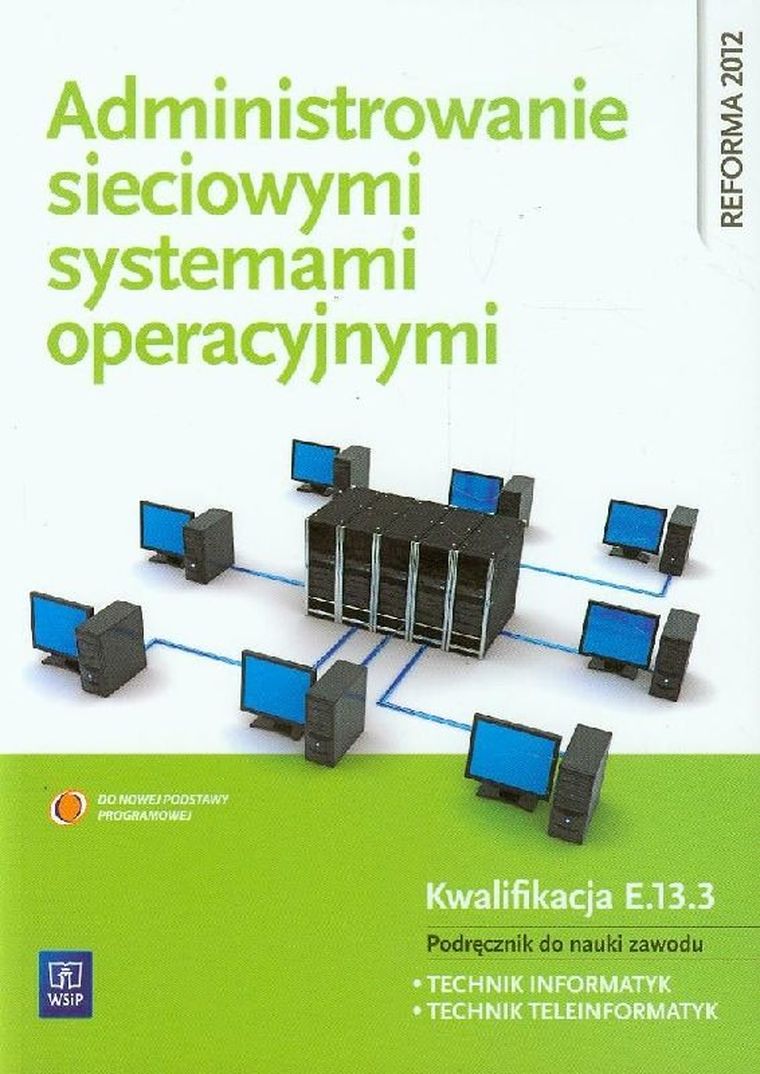 Administrowanie sieciowymi systemami operacyjnymi. Podręcznik do nauki zawodu Technik informatyk, Technik teleinformatyk
