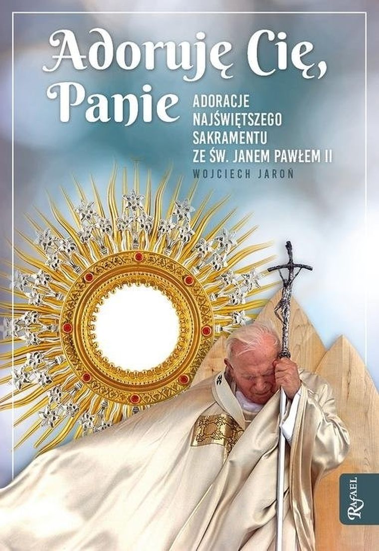 Adoruję Cię, Panie. Adoracje najświętszego sakramentu ze św. Janem Pawłem II