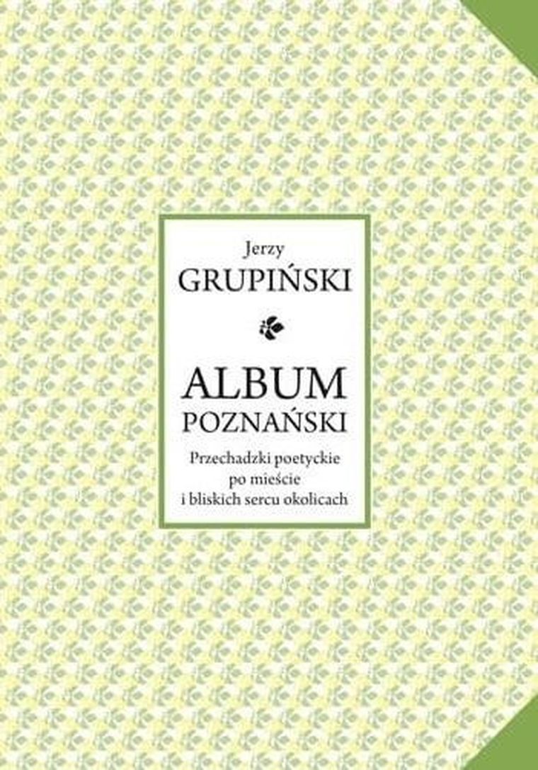 Album poznański. Przechadzki poetyckie poetyckie po mieście i bliskich sercu okolicach