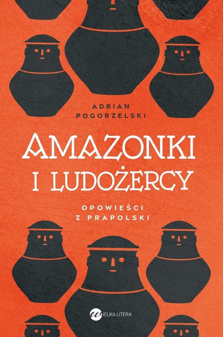 Amazonki i ludożercy. Opowieści z Prapolski