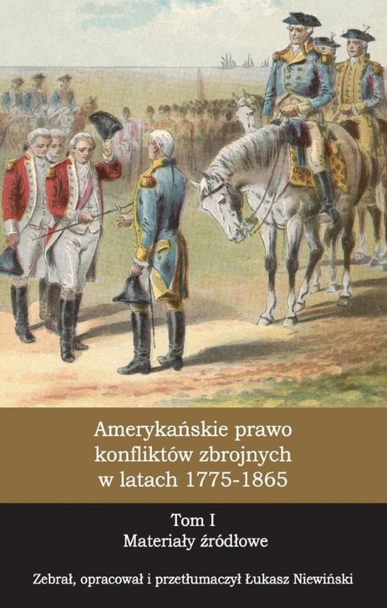 Amerykańskie prawo konfliktów zbrojnych w latach 1775-1865. Tom 1