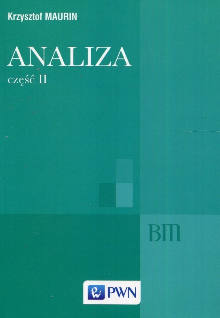 Analiza. Część II. Ogólne struktury matematyki, funkcje algebraiczne, całkowanie analiza tensorowa