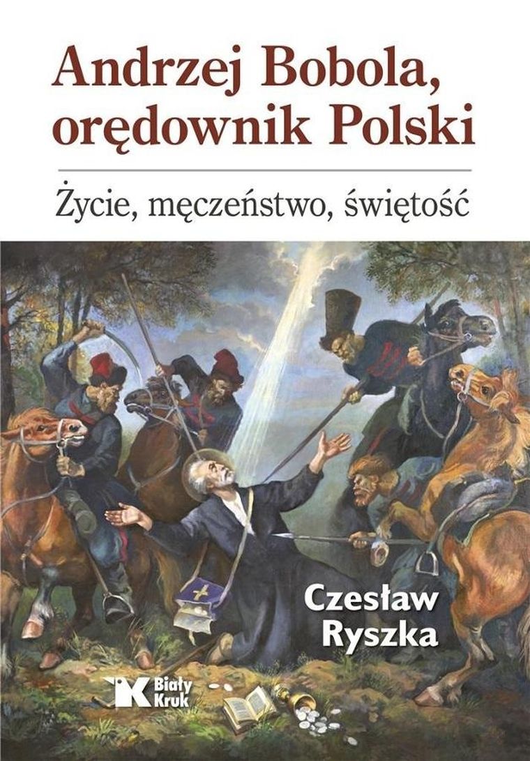 Andrzej Bobola. Życie, męczeństwo, świętość