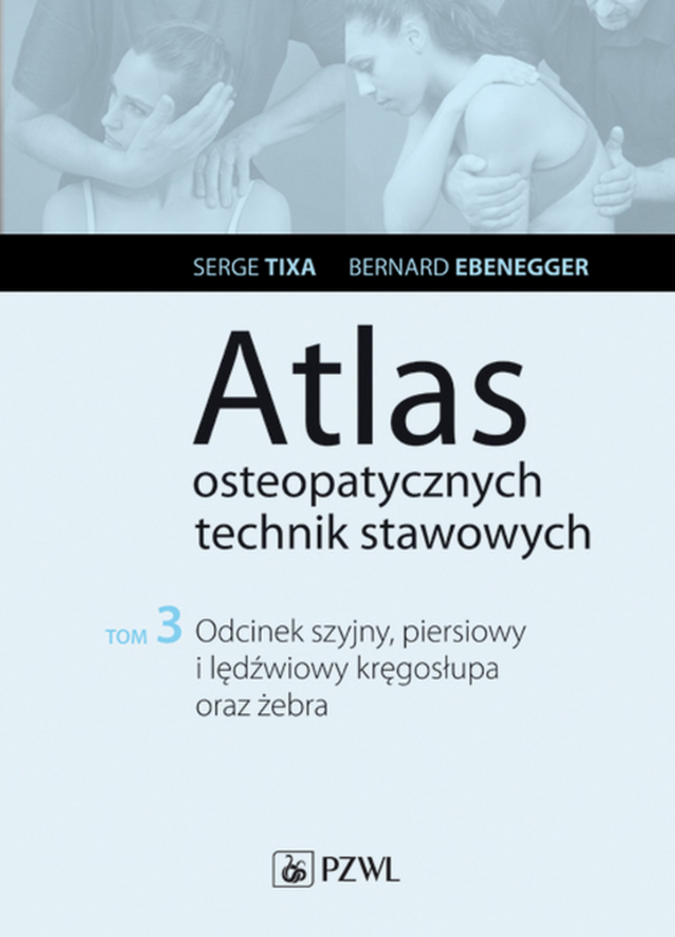 Atlas osteopatycznych technik stawowowych. Tom. 3. Odcinek szyjny, piersiowy i lędźwiowy kręgosłupa oraz żeber