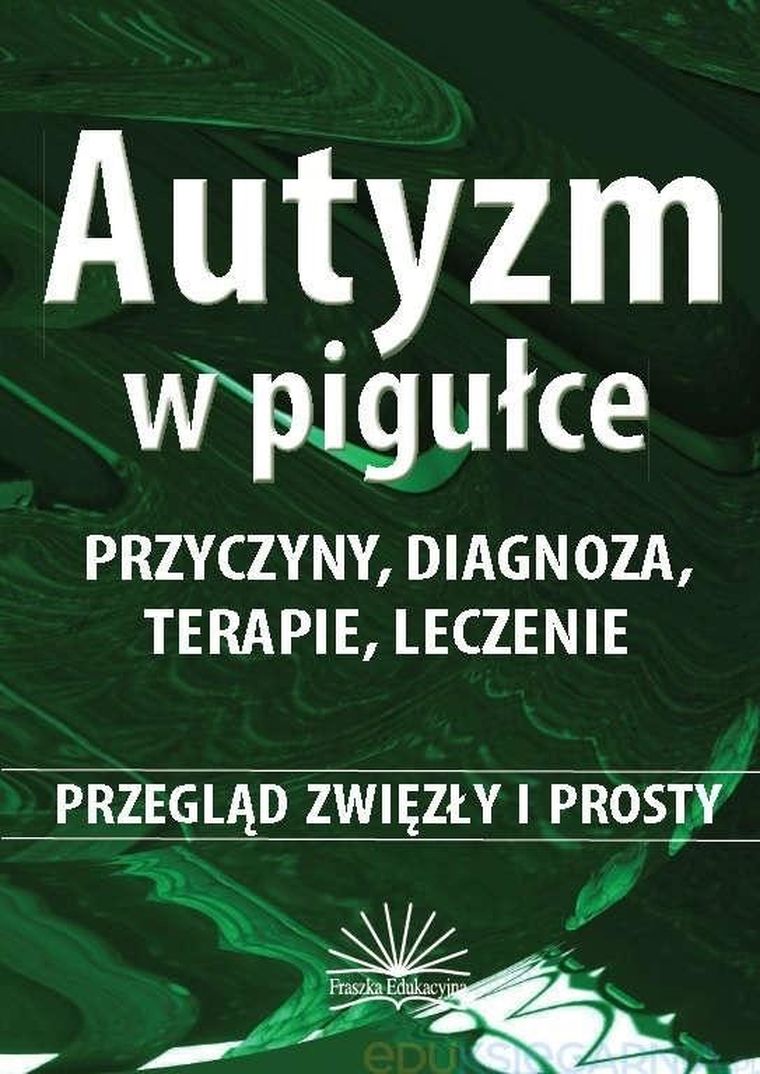 Autyzm w pigułce. Przyczyny, diagnoza, terapie, leczenie