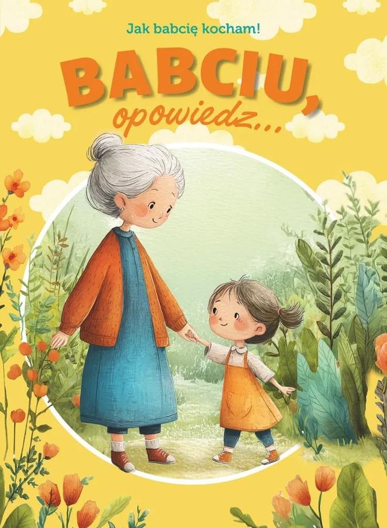 Babciu, opowiedz... Jak babcię kocham!