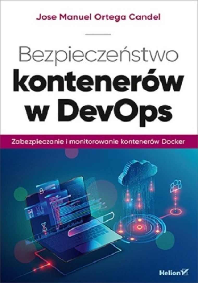 Bezpieczeństwo kontenerów w DevOps. Zabezpieczanie i monitorowanie kontenerów Docker