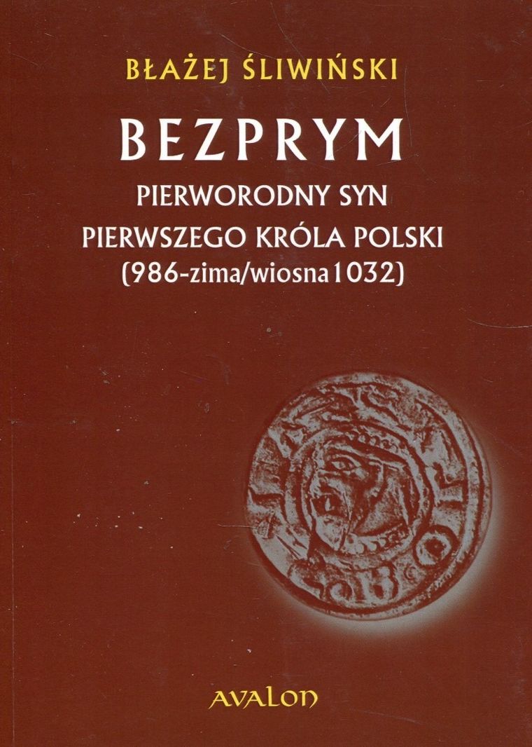 Bezprym. Pierworodny syn pierwszego króla Polski. 986 zima/wiosna 1032